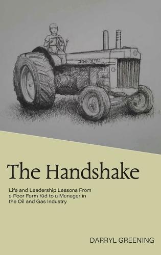 The Handshake: Life and Leadership Lessons From a Poor Farm Kid to a Manager in the Oil and Gas Industry  by Darryl Greening at Abbey's Bookshop, 