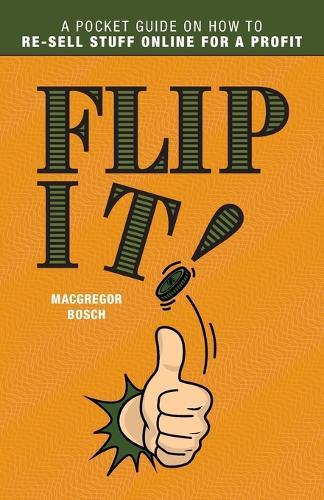 Flip It!: A Pocket Guide on How to Re-Sell Stuff Online for a Profit  by MacGregor Bosch at Abbey's Bookshop, 