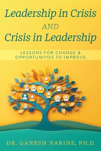 Leadership in Crisis and Crisis in Leadership: Lessons for Change & Opportunities to Improve  by Dr Ganesh Narine at Abbey's Bookshop, 