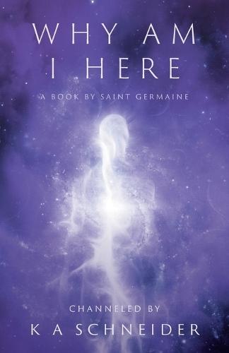 Why Am I Here: A Book by Saint Germaine  by K A Schneider at Abbey's Bookshop, 