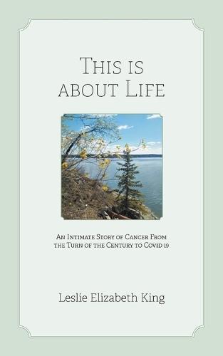 This Is About Life: An Intimate Story of Cancer From the Turn of the Century to Covid 19  by Leslie Elizabeth King at Abbey's Bookshop, 