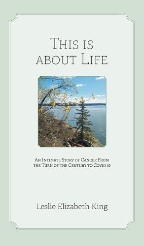 This Is About Life: An Intimate Story of Cancer From the Turn of the Century to Covid 19  by Leslie Elizabeth King at Abbey's Bookshop, 
