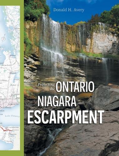 Protecting the Ontario Niagara Escarpment: Environmental Activism and Goverment Stewardship  by Donald H Avery at Abbey's Bookshop, 