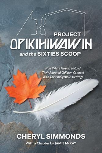 Project Opikihiwawin and the Sixties Scoop: How White Parents Helped Their Adopted Children Connect With Their Indigenous Heritage  by Cheryl Simmonds at Abbey's Bookshop, 