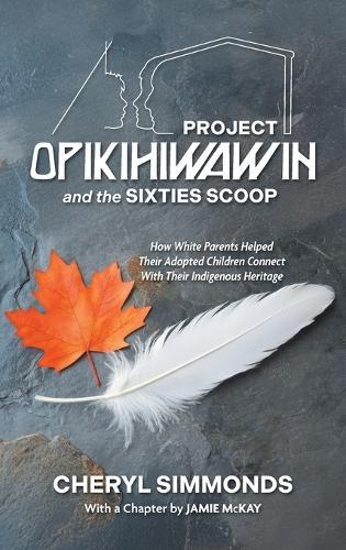 Project Opikihiwawin and the Sixties Scoop: How White Parents Helped Their Adopted Children Connect With Their Indigenous Heritage  by Cheryl Simmonds at Abbey's Bookshop, 