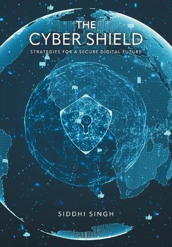 The Cyber Shield: Strategies For a Secure Digital Future