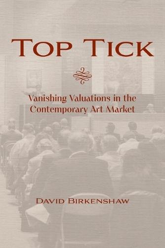 Top Tick: Vanishing Valuations in the Contemporary Art Market  by David Birkenshaw at Abbey's Bookshop, 