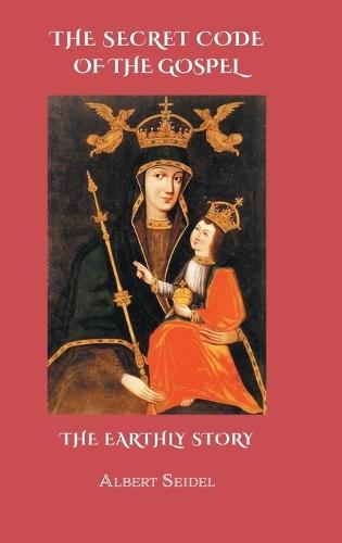 The Secret Code of The Gospel. The Earthly Story  by Albert Seidel at Abbey's Bookshop, 