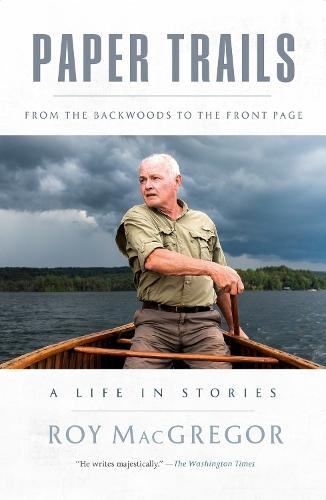 Paper Trails: From the Backwoods to the Front Page, a Life in Stories  by Roy MacGregor at Abbey's Bookshop, 