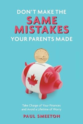 Don't Make the Same Mistakes Your Parents Made: Take Charge of Your Finances and Avoid a Lifetime of Worry  by Paul Smeeton at Abbey's Bookshop, 