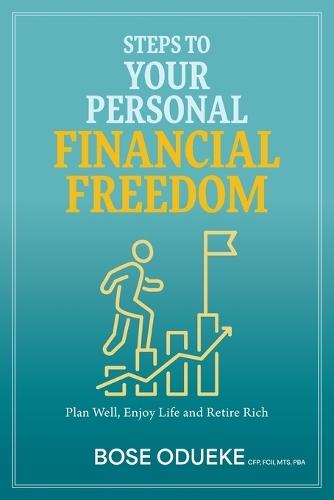 Steps To Your Personal Financial Freedom: Plan Well, Enjoy Life and Retire Rich  by Bose Odueke at Abbey's Bookshop, 