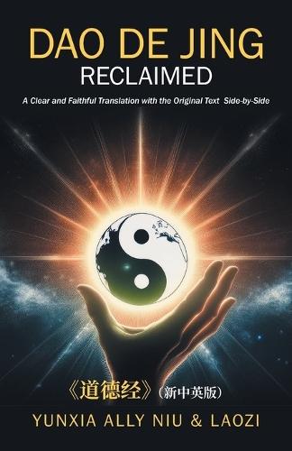 Dao De Jing Reclaimed: A Clear and Faithful Translation with the Original Text Side-by-Side  by Yunxia Ally Niu at Abbey's Bookshop, 