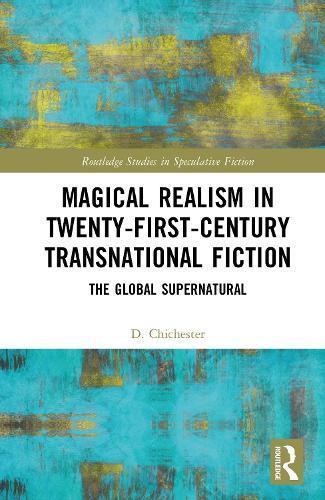 Magical Realism in Twenty-First-Century Transnational Fiction: The Global Supernatural  by D. Chichester at Abbey's Bookshop, 