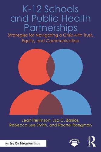 K-12 Schools and Public Health Partnerships: Strategies for Navigating a Crisis with Trust, Equity, and Communication  by Leah Perkinson at Abbey's Bookshop, 