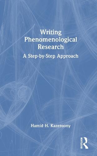 Writing Phenomenological Research: A Step-by-Step Approach  by Hamid H. Kazeroony (Walden University, USA) at Abbey's Bookshop, 
