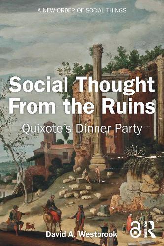 Social Thought From the Ruins: Quixote’s Dinner Party  by David A. Westbrook at Abbey's Bookshop, 