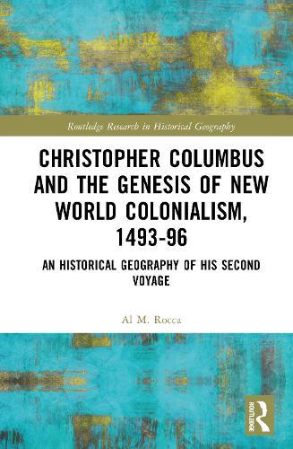 Christopher Columbus and the Genesis of New World Colonialism, 1493–96: An Historical Geography of his Second Voyage  by Al M. Rocca at Abbey's Bookshop, 
