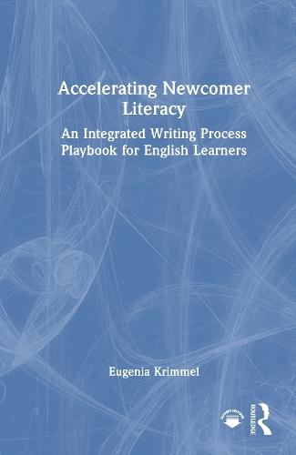 Accelerating Newcomer Literacy: An Integrated Writing Process Playbook for English Learners  by Eugenia Krimmel (English Language Development Instructional Coach at Commonwealth Charter Academy, USA.) at Abbey's Bookshop, 