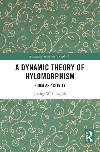 A Dynamic Theory of Hylomorphism: Form as Activity  by Jeremy W. Skrzypek (Ohio Dominican University, USA) at Abbey's Bookshop, 