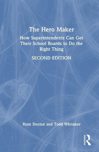 The Hero Maker: How Superintendents Can Get Their School Boards to Do the Right Thing  by Ryan Donlan (Indiana State University, USA) at Abbey's Bookshop, 