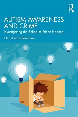 Autism Awareness and Crime: Investigating the School-to-Prison Pipeline  by Neil Alexander-Passe (University of Sunderland, UK) at Abbey's Bookshop, 