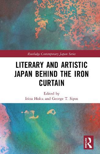 Literary and Artistic Japan behind the Iron Curtain  by Irina Holca at Abbey's Bookshop, 