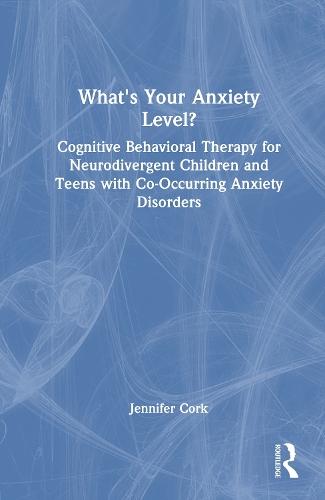 What's Your Anxiety Level? Cognitive Behavioral Therapy for Neurodivergent Children and Teens with Co-Occurring Anxiety Disorders  by Jennifer Cork at Abbey's Bookshop, 