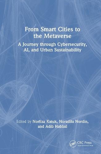 From Smart Cities to the Metaverse: A Journey through Cybersecurity, AI, and Urban Sustainability  by Norliza Katuk (School of Computing Universiti Utara, Malaysia) at Abbey's Bookshop, 