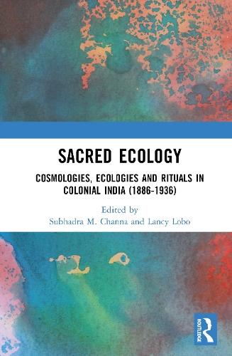 Sacred Ecology: Cosmologies, Ecologies and Rituals in Colonial India (1886-1936)  by Subhadra M. Channa (New Delhi, India) at Abbey's Bookshop, 