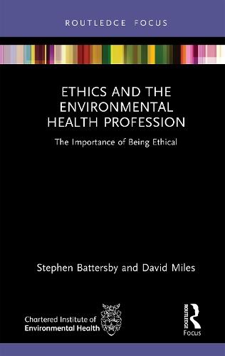 Ethics and the Environmental Health Profession: The Importance of Being Ethical  by Stephen Battersby (Environmental Health Consultant, UK) at Abbey's Bookshop, 