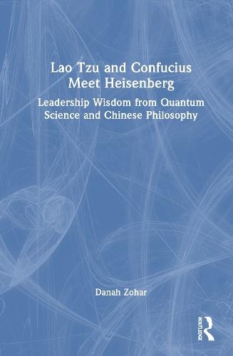 Lao Tzu and Confucius Meet Heisenberg: Leadership Wisdom from Quantum Science and Chinese Philosophy  by Danah Zohar at Abbey's Bookshop, 
