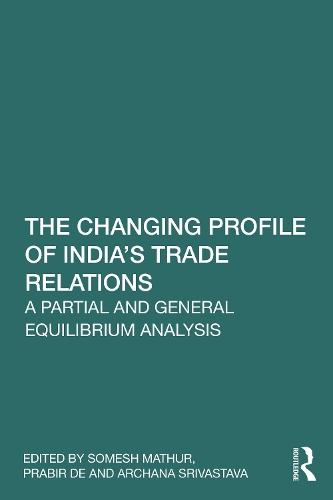 The Changing Profile of India’s Trade Relations: A Partial and General Equilibrium Analysis  by Somesh K. Mathur at Abbey's Bookshop, 