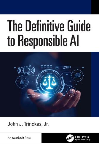 The Definitive Guide to Responsible AI  by John J. Trinckes, Jr. (Coalfire Systems, Inc., Westminster, Colorado, USA) at Abbey's Bookshop, 
