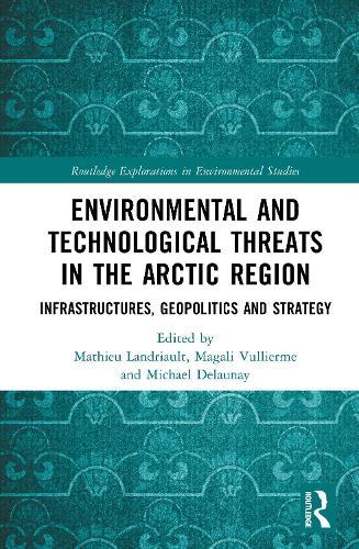 Environmental and Technological Threats in the Arctic Region: Infrastructures, Geopolitics and Strategy  by Mathieu Landriault at Abbey's Bookshop, 