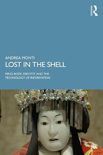 Lost in the Shell: Mind, Body, Identity and the Technology of Information  by Andrea Monti (Gabriele d’Annunzio University of Chieti, Italy) at Abbey's Bookshop, 