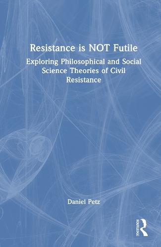 Resistance is NOT Futile: Exploring Philosophical and Social Science Theories of Civil Resistance