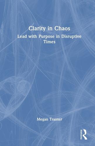 Clarity in Chaos: Lead with Purpose in Disruptive Times  by Megan Tranter at Abbey's Bookshop, 