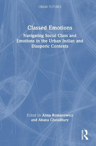 Classed Emotions: Navigating Social Class and Emotions in the Urban Indian and Diasporic Contexts  by Anna Romanowicz at Abbey's Bookshop, 