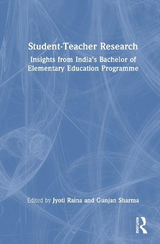Student-Teacher Research: Insights from India’s Bachelor of Elementary Education Programme  by Jyoti Raina at Abbey's Bookshop, 