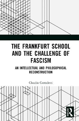 The Frankfurt School and the Challenge of Fascism: An Intellectual and Philosophical Reconstruction