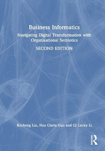 Business Informatics: Navigating Digital Transformation with Organisational Semiotics  by Kecheng Liu (University of Reading, UK) at Abbey's Bookshop, 