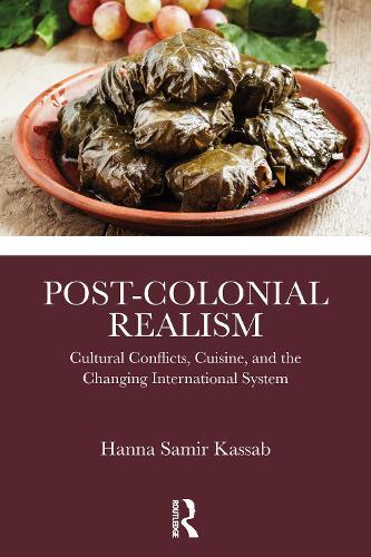Post-Colonial Realism: Cultural Conflicts, Cuisine, and the Changing International System  by Hanna Samir Kassab (East Carolina University, USA) at Abbey's Bookshop, 
