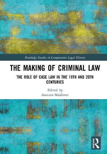 The Making of Criminal Law: The Role of Case Law in the 19th and 20th Centuries  by Aniceto Masferrer at Abbey's Bookshop, 