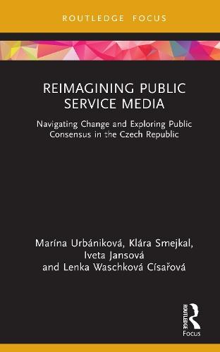 Reimagining Public Service Media: Navigating Change and Exploring Public Consensus in the Czech Republic  by Marína Urbániková at Abbey's Bookshop, 