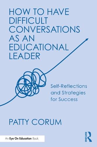 How to Have Difficult Conversations as an Educational Leader: Self-Reflections and Strategies for Success  by Patty Corum at Abbey's Bookshop, 