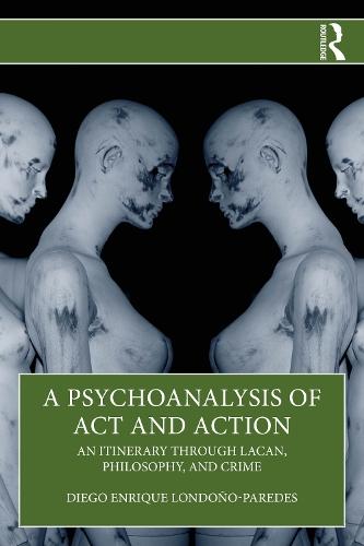 A Psychoanalysis of Act and Action: An Itinerary through Lacan, Philosophy, and Crime  by Diego Enrique Londoño-Paredes at Abbey's Bookshop, 