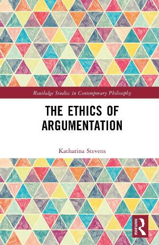 The Ethics of Argumentation  by Katharina Stevens (University of Lethbridge, Canada) at Abbey's Bookshop, 