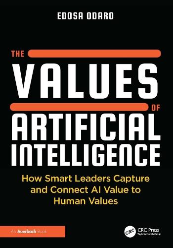 The Values of Artificial Intelligence: How Smart Leaders Capture and Connect AI Value to Human Values