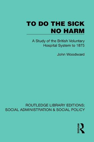 To Do The Sick No Harm: A Study of the British Voluntary Hospital System to 1875  by John Woodward at Abbey's Bookshop, 