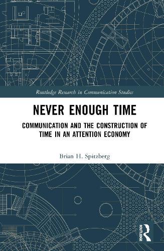 Never Enough Time: Communication and the Construction of Time in an Attention Economy  by Brian H. Spitzberg (San Diego State University, USA) at Abbey's Bookshop, 